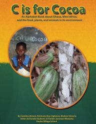 Title: C is for Cocoa: An alphabet book about Ghana, West Africa, and the food, plants, and animals found in its environment, Author: Kimmoly Rice- Ogletree