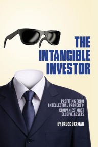 Title: The Intangible Investor: Profiting from Intellectual Property: Companies' Most Elusive Assets, Author: Bruce Berman