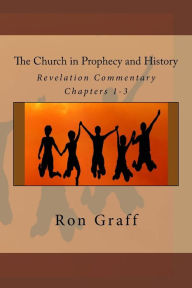 Title: The Church in Prophecy and History: Revelation Commentary - Chapters 1-3, Author: Ron Graff