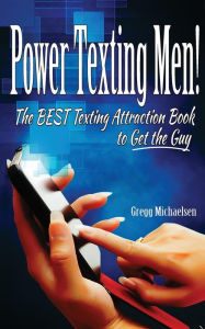 Title: Power Texting Men!: The Best Texting Attraction Book to Get the Guy, Author: Gregg Michaelsen