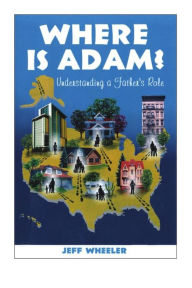 Title: Where is Adam, understanding a father's role, by Jeff Wheeler, Author: Doug Knutson