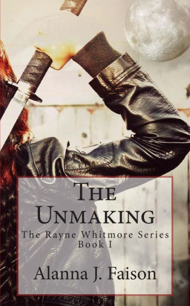 The Unmaking: The Rayne Whitmore Series