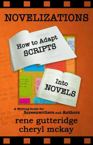 Title: Novelizations - How to Adapt Scripts Into Novels: A Writing Guide for Screenwriters and Authors, Author: Cheryl McKay