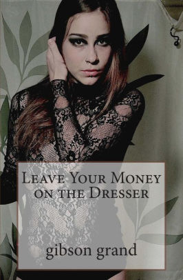 Leave Your Money On The Dresser Stories And Poems By Gibson Grand
