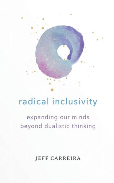 Radical Inclusivity: Expanding Our Minds Beyond Dualistic Thinking