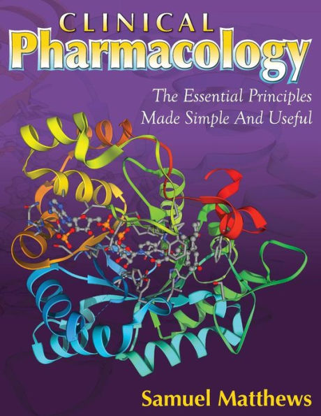 Clinical Pharmacology: The Essential Principles Made Simple And Useful