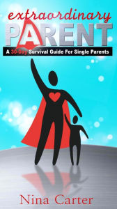 Title: Extraordinary Parent: A 30-Day Survival Guide for Single Parents, Author: Nina M. Carter