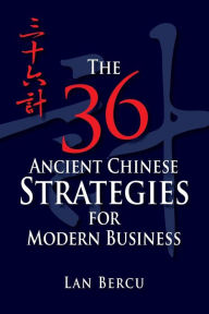 Title: The 36 Ancient Chinese Strategies for Modern Business, Author: Lan Bercu