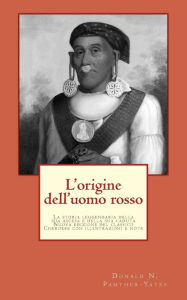 Title: L'origine dell'uomo rosso: La storia leggendaria della sua ascesa e della sua caduta, le sue vittorie e le sue sconfitte e la profezia del suo futuro, Author: William Eubanks