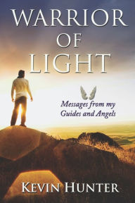 Title: Warrior of Light: Messages from my Guides and Angels, Author: Kevin Hunter