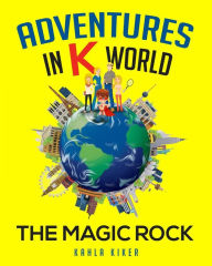 Title: Adventures in K World: The Magic Rock, Author: Kahla Kiker