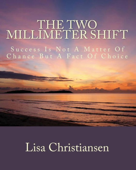 The Two Millimeter Shift: Success Is Not A Matter Of Chance It Is A Matter Of Choice