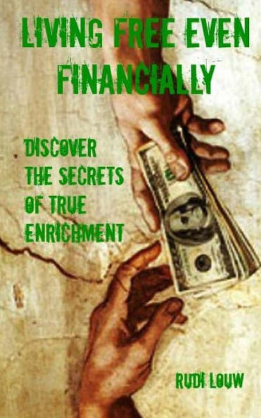 Living Free Even Financially: Discover the secrets of true enrichment