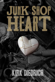 Title: Junk Shop Heart, Author: Kirk Diedrich