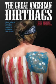 Title: The Great American Dirtbags: More Tales of Freedom and Climbing from the Author of Climbing Out of Bed, Author: Luke Mehall