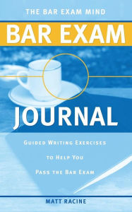 Title: The Bar Exam Mind Bar Exam Journal: Guided Writing Exercises to Help You Pass the Bar Exam, Author: Matt Racine