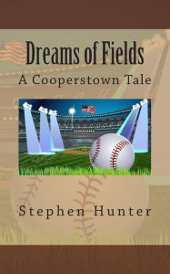 Title: Dreams of Fields: A Cooperstown Tale, Author: Stephen Hunter
