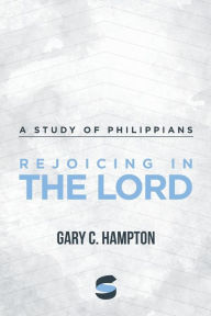 Title: Rejoicing in the Lord: A Study of Philippians, Author: Gary C Hampton