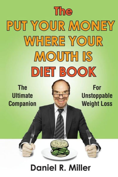 The Put Your Money Where Your Mouth Is Diet Book: The Ultimate Companion For Unstoppable Weightloss