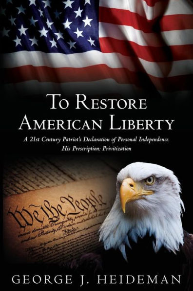 To Restore American Liberty: A 21st Century Patriot's Declaration of Personal Independence. His Prescription: Privitization