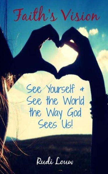 Faith's Vision: See Yourself & See the World the Way God Sees Us!