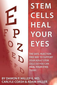 Title: Stem Cells Heal Your Eyes: Prevent and Help: Macular Degeneration, Retinitis Pigmentosa, Stargardt, Retinal Distrophy, and Retinopathy., Author: Carlyle Coash Ma