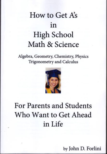 How to Get A's in High School Math and Science: Algebra, Geometry, Chemistry, Physics, Trigonometry, and Calculus