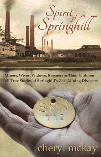 Spirit of Springhill: Miners, Wives, Widows, Rescuers & Their Children Tell True Stories of Springhill's Coal Mining Disasters