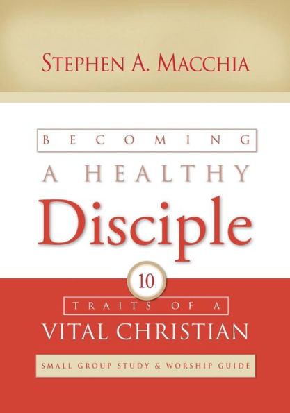 Becoming a Healthy Disciple: Small Group Study & Worship Guide