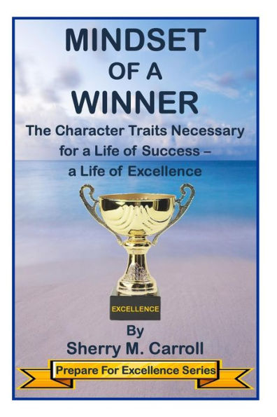 Mindset of a Winner: The Character Traits Necessary for a Life of Success - a Life of Excellence