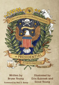 Title: A Children's Illustrated History of Presidential Assassination, Author: Erin Kubinek