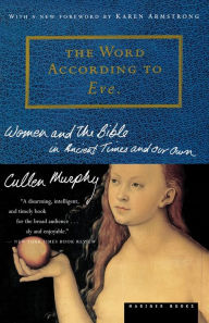 Title: The Word According To Eve: Women and the Bible in Ancient Times and Our Own / Edition 1, Author: Cullen Murphy