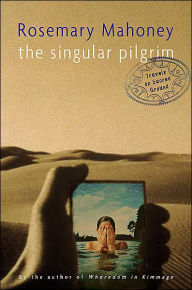 Title: The Singular Pilgrim: Travels on Sacred Ground, Author: Rosemary Mahoney