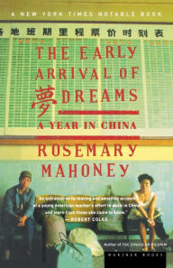 Title: The Early Arrival Of Dreams: A Year in China, Author: Rosemary Mahoney