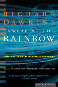 Title: Unweaving the Rainbow: Science, Delusion, and the Appetite for Wonder, Author: Richard Dawkins