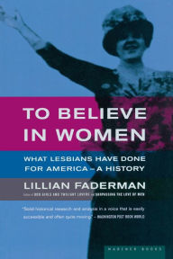 Title: To Believe in Women: What Lesbians Have Done For America - A History, Author: Lillian Faderman Professor