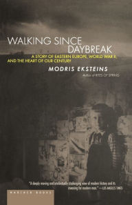 Title: Walking Since Daybreak: A Story of Eastern Europe, World War II, and the Heart of Our Century, Author: Modris Eksteins Professor
