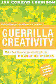 Title: Guerrilla Creativity: Make Your Message Irresistible with the Power of Memes, Author: Jay Conrad Levinson President