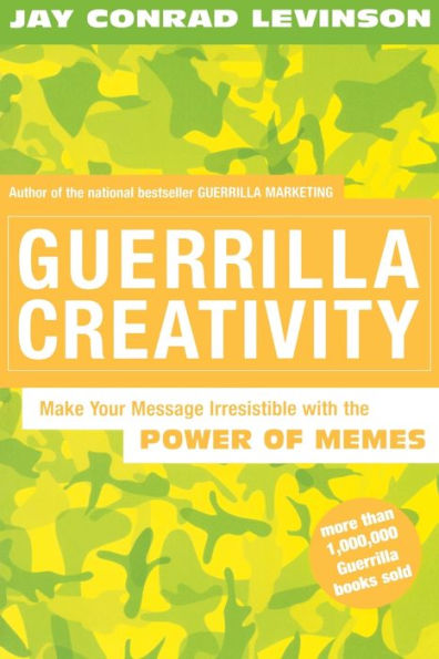 Guerrilla Creativity: Make Your Message Irresistible with the Power of Memes