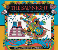 Title: The Sad Night: The Story of an Aztec Victory and a Spanish Loss, Author: Sally Schofer Mathews