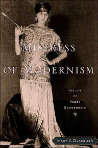 Title: Mistress of Modernism: The Life of Peggy Guggenheim, Author: Mary V. Dearborn