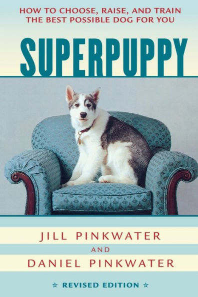 Superpuppy: How to Choose, Raise, and Train the Best Possible Dog for You