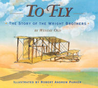 Title: To Fly: The Story of the Wright Brothers, Author: Wendie C. Old