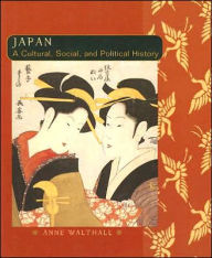 Title: Japan: A Cultural, Social, and Political History / Edition 1, Author: Anne Walthall