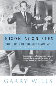 Title: Nixon Agonistes: The Crisis of the Self-Made Man, Author: Garry Wills