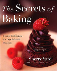 Title: The Secrets of Baking: Simple Techniques for Sophisticated Desserts, Author: Sherry Yard