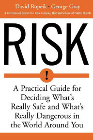 Title: Risk: A Practical Guide for Deciding What's Really Safe and What's Really Dangerous in the World Around You, Author: David Ropeik