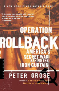 Title: Operation Rollback: America's Secret War Behind the Iron Curtain, Author: Peter Grose