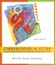 Title: Communication in Action: Teaching Literature-Based Language Arts / Edition 8, Author: Dorothy Hennings