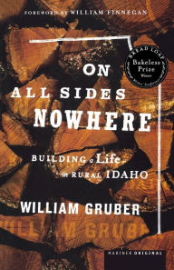 Title: On All Sides Nowhere: Building a Life in Rural Idaho, Author: William Gruber